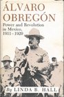 Alvaro Obregon Power and Revolution in Mexico 19111920