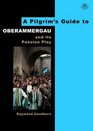 A Pilgrim's Guide to Oberammergau and Its Passion Play