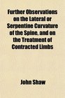 Further Observations on the Lateral or Serpentine Curvature of the Spine and on the Treatment of Contracted Limbs