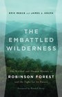 The Embattled Wilderness The Natural and Human History of Robinson Forest and the Fight for Its Future