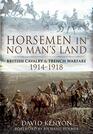 Horsemen in No Man's Land British Cavalry and Trench Warfare 19141918