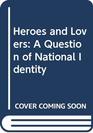 Heroes and Lovers A Question of National Identity