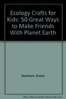 Ecology Crafts for Kids 50 Great Ways to Make Friends With Planet Earth