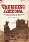 Vanishing Arizona a Young Wife of an Officer of the US 8th Infantry in Apacheria During the 1870's