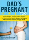 Dad's Pregnant Too Expectant fathers expectant mothers new dads and new moms share advice tips and stories about all the surprises questions and joys ahead