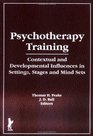 Psychotherapy Training Contextual and Developmental Influences in Settings Stages and Mind Sets