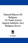 Natural History Of Religion Or Youth Armed Against Infidelity And Religious Errors