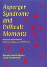 Asperger Syndrome and Difficult Moments Practical Solutions for Tantrums Rage and Meltdowns