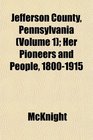 Jefferson County Pennsylvania  Her Pioneers and People 18001915