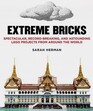 Extreme Bricks Spectacular RecordBreaking and Astounding LEGO Projects from around the World