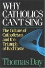 Why Catholics Can't Sing : The Culture of Catholicism and the Triumph of Bad Taste