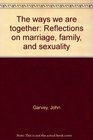 The ways we are together Reflections on marriage family and sexuality