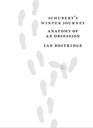 Schubert's Winter Journey Anatomy of an Obsession