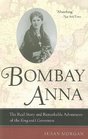Bombay Anna The Real Story and Remarkable Adventures of the iKing and I/i Governess