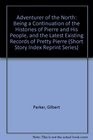 Adventurer of the North Being a Continuation of the Histories of Pierre and His People and the Latest Existing Records of Pretty Pierre