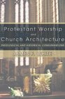 Protestant Worship and Church Architecture Theological and Historical Considerations