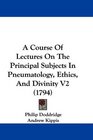 A Course Of Lectures On The Principal Subjects In Pneumatology Ethics And Divinity V2