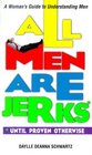 All Men Are Jerks: Until Proven Otherwise : A Woman's Guide to Understanding Men