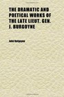 The Dramatic and Poetical Works of the Late Lieut Gen J Burgoyne