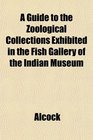 A Guide to the Zoological Collections Exhibited in the Fish Gallery of the Indian Museum