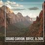 Grand Canyon, Bryce, & Zion: A Photographic Travel Guide to the National Parks of the Southwest: A Grand Canyon Travel Guide, Bryce Canyon Travel Guide, and Zion National Park Book
