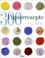 300 Papierrezepte Kreative Ideen zum Papierschpfen