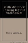 Youth Ministries Thinking Big With Small Groups