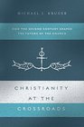 Christianity at the Crossroads How the Second Century Shaped the Future of the Church