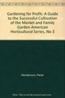Gardening for Profit A Guide to the Successful Cultivation of the Market and Family Garden American Horticultural Series No 3