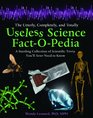 The Utterly Completely and Totally Useless Science FactOPedia A Startling Collection of Scientific Trivia You'll Never Need to Know