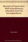 Memoirs of Aaron Burr With miscellaneous selections from his correspondence