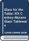 Glass for the Table XIX Century Murano Glass Tableware
