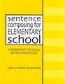 Sentence Composing for Elementary School A Worktext to Build Better Sentences