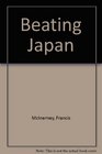 Beating Japan How Hundreds of American Companies Are Beating Japan NowAnd What Your Company Can Learn from Their Strategies and Succeses