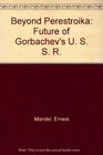 Beyond Perestroika Future of Gorbachev's U S S R