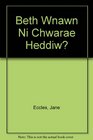 Beth Wnawn Ni Chwarae Heddiw