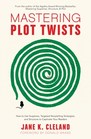 Mastering Plot Twists How to Use Suspense Targeted Storytelling Strategies and Structure to Captivate Your Readers