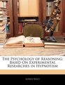 The Psychology of Reasoning Based On Experimental Researches in Hypnotism