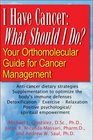 I Have Cancer What Should I Do Your Orthomolecular Guide for Cancer Management