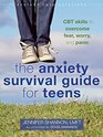 The Anxiety Survival Guide for Teens CBT Skills to Overcome Fear Worry and Panic
