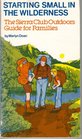 Starting Small in the Wilderness The Sierra Club Outdoors Guide for Families