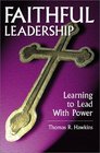 Faithful Leadership Learning to Lead With Power