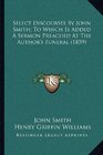 Select Discourses By John Smith To Which Is Added A Sermon Preached At The Author's Funeral