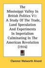 The Mississippi Valley In British Politics V1 A Study Of The Trade Land Speculation And Experiments In Imperialism Culminating In The American Revolution