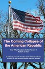 The Coming Collapse of the American Republic And what you can do to prevent it