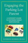 Engaging the Parking Lot Parent A Catechist's Guide to Fostering Parent Participation