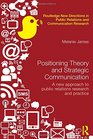 Positioning Theory and Strategic Communication A new approach to public relations research and practice