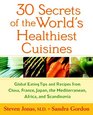 30 Secrets of the World's Healthiest Cuisines Global Eating Tips and Recipes From China France Japan the Mediterranean Africa and Scandinavia