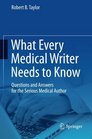 What Every Medical Writer Needs to Know Questions and Answers for the Serious Medical Author