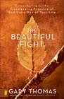 The Beautiful Fight Surrendering to the Transforming Presence of God Every Day of Your Life